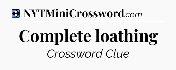 Solution: Complete loathing - NYT Mini Crossword