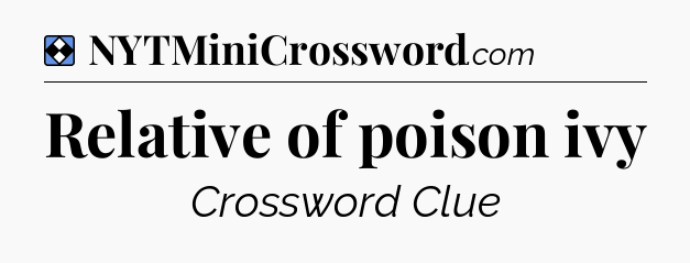 Solution: Relative of poison ivy - NYT Mini Crossword