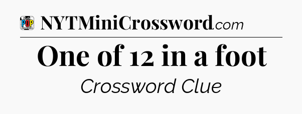 One of 12 in a foot Crossword Clue