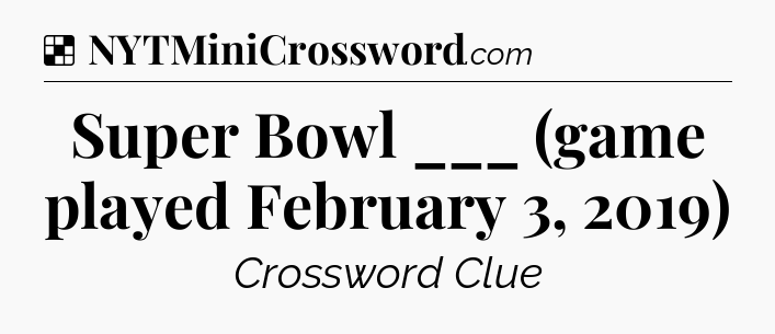 Solution: Super Bowl ___ (game played February 3, 2019) - NYT Crossword