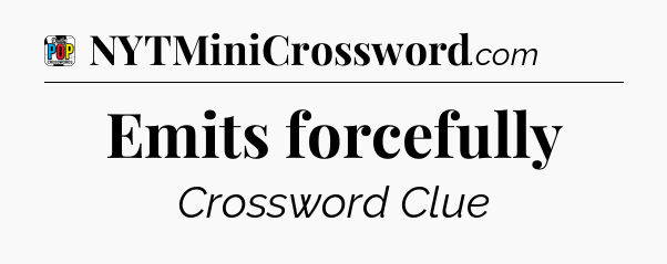 Emits forcefully Crossword Clue