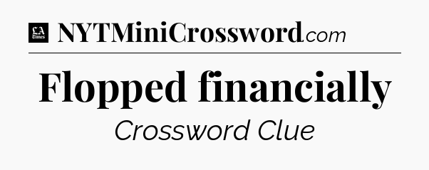 Flopped financially - LA Times Crossword