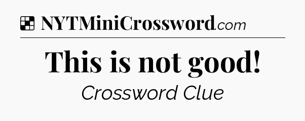 Solution: This is not good - NYT Crossword