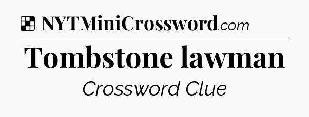 Solution: Tombstone lawman - NYT Crossword