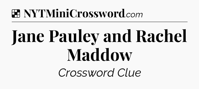 Solution: Jane Pauley and Rachel Maddow - NYT Crossword