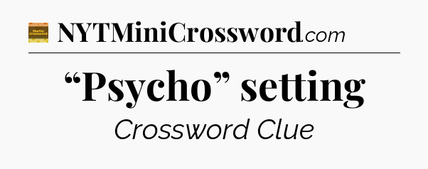“Psycho” setting - Eugene Sheffer Crossword