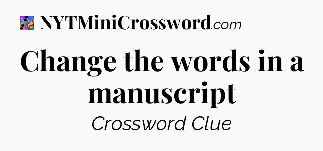 Change the words in a manuscript Crossword Clue