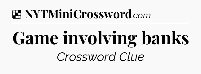 Solution: Game involving banks - NYT Crossword