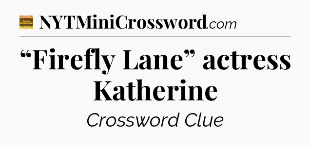 “Firefly Lane” actress Katherine - Eugene Sheffer Crossword