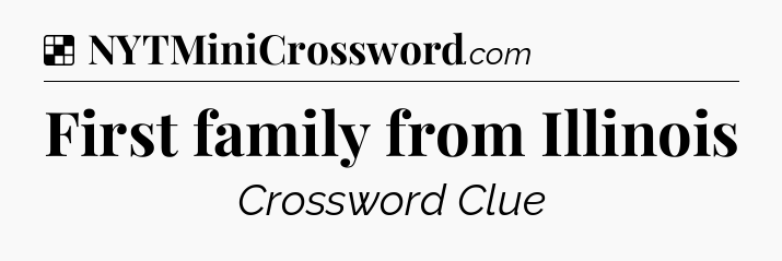 Solution: First family from Illinois - NYT Crossword
