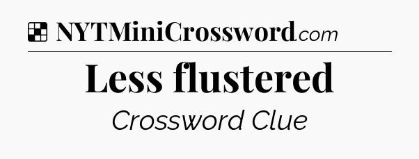 Solution: Less flustered - NYT Crossword