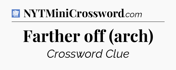 Farther off (arch) Puzzle Page Crossword Clue