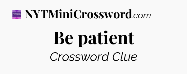 Be patient - Thomas Joseph Crossword