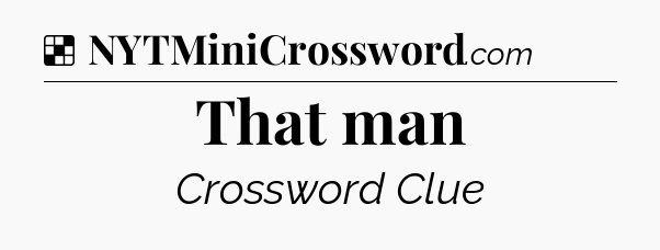 Solution: That man - NYT Crossword