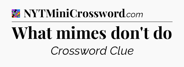 What mimes don't do Crossword Clue