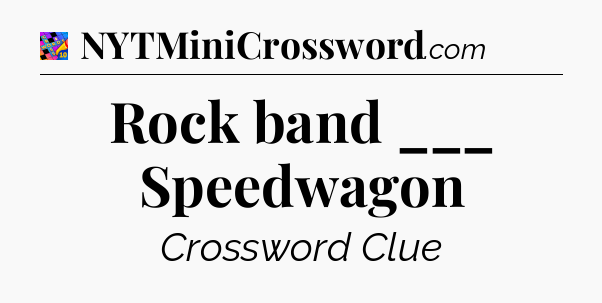 Rock band ___ Speedwagon Crossword Clue