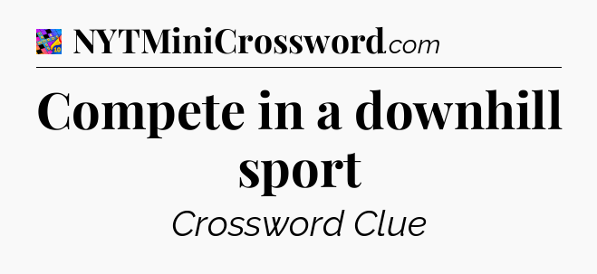 Compete in a downhill sport Crossword Clue