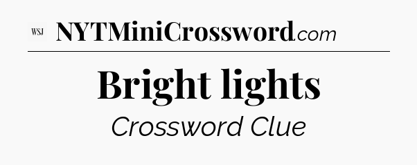 Bright lights - WSJ Crossword