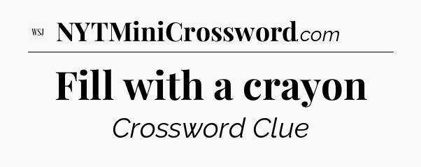 Fill with a crayon - WSJ Crossword