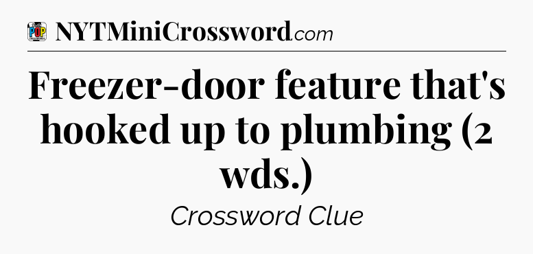 Freezer-door feature that's hooked up to plumbing (2 wds.) Crossword Clue