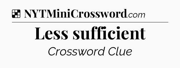 Solution: Less sufficient - NYT Crossword