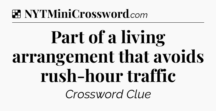 Solution: Part of a living arrangement that avoids rush-hour traffic - NYT Crossword