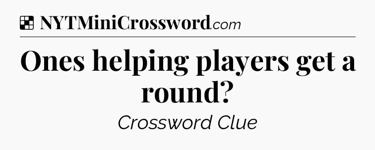 Solution: Ones helping players get a round - NYT Crossword