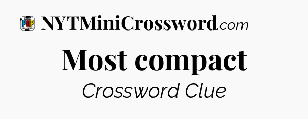 Most compact Crossword Clue