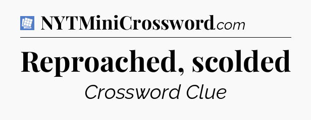 Reproached, scolded Puzzle Page Crossword Clue