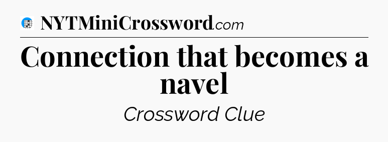 Connection that becomes a navel Crossword Clue