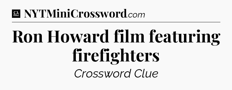 Ron Howard film featuring firefighters - LA Times Crossword