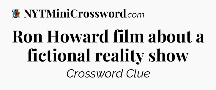 Ron Howard film about a fictional reality show Crossword Clue