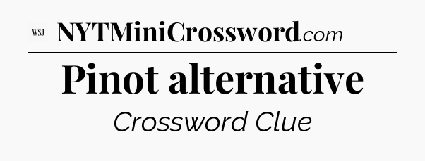 Pinot alternative - WSJ Crossword