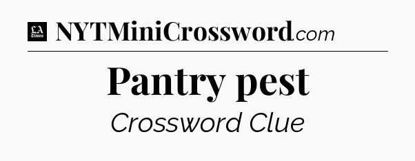 Pantry pest - LA Times Crossword