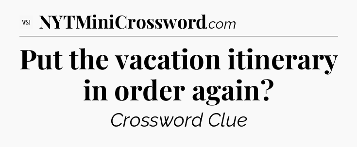Put the vacation itinerary in order again - WSJ Crossword