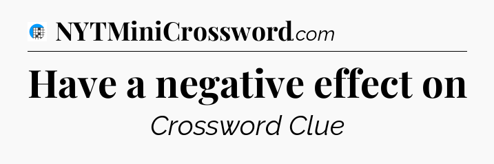 Have a negative effect on Crossword Clue