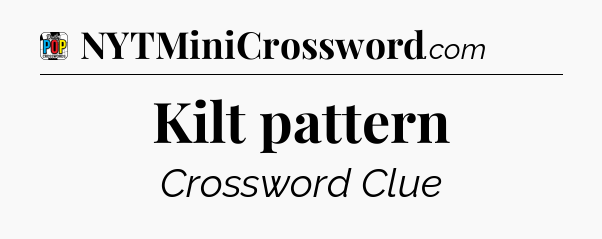 Kilt pattern Crossword Clue