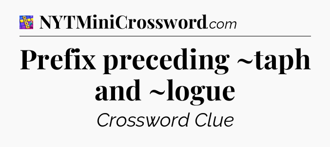 Prefix preceding ~taph and ~logue Codycross