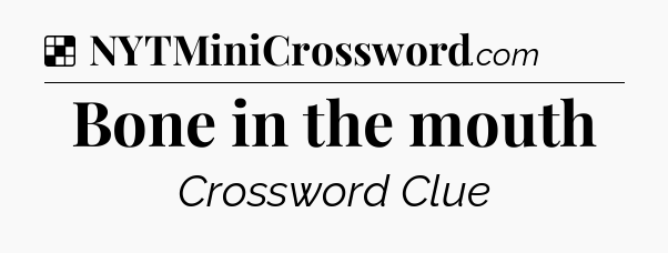 Solution: Bone in the mouth - NYT Crossword