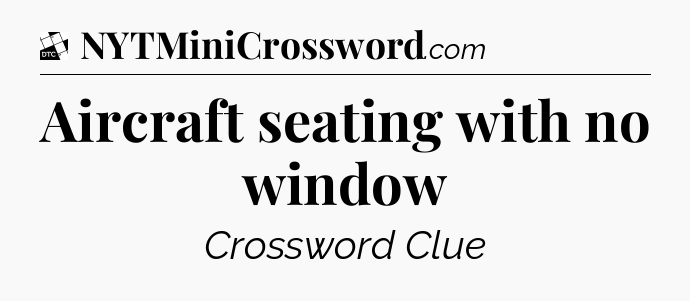 Aircraft seating with no window - Daily Themed Classic Crossword