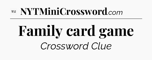 Family card game - WSJ Crossword