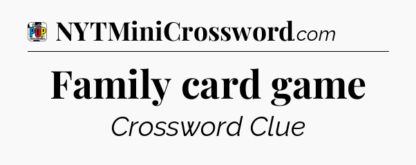 Family card game Crossword Clue