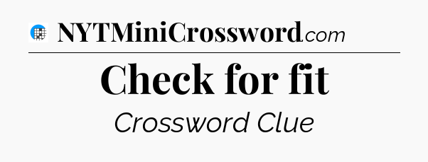Check for fit Crossword Clue