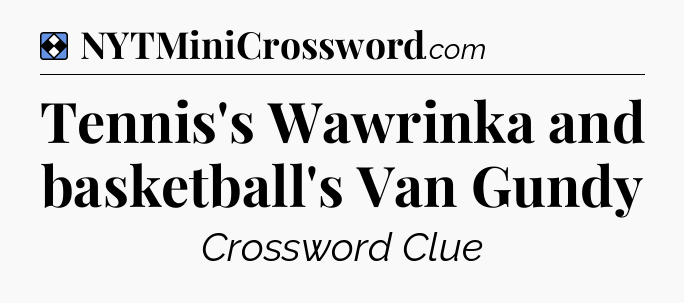 Solution: Tennis's Wawrinka and basketball's Van Gundy - NYT Mini Crossword