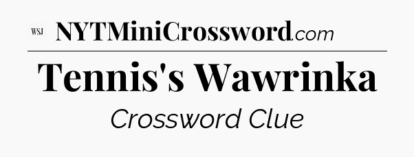 Tennis's Wawrinka - WSJ Crossword