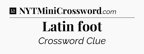 Latin foot - LA Times Crossword