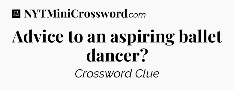 Advice to an aspiring ballet dancer - LA Times Crossword