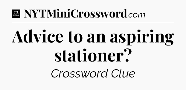 Advice to an aspiring stationer - LA Times Crossword