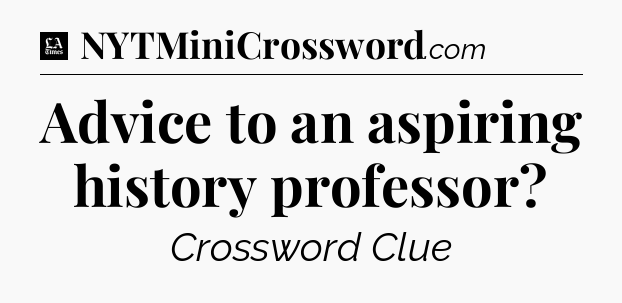 Advice to an aspiring history professor - LA Times Crossword