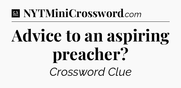 Advice to an aspiring preacher - LA Times Crossword